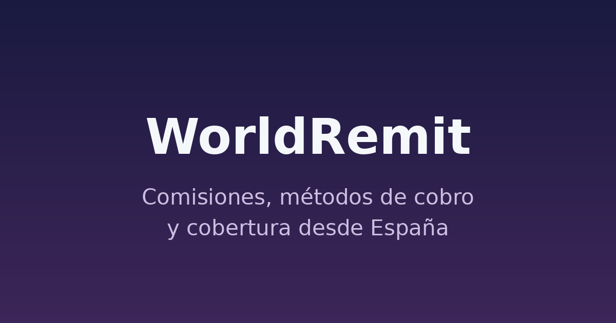 , WorldRemit: an&aacute;lisis de sus transferencias internacionales, comisiones y m&eacute;todos de cobro